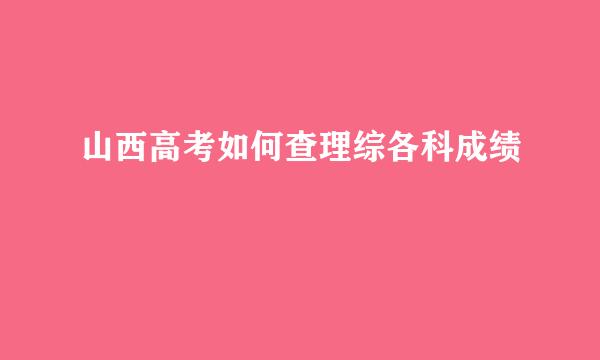 山西高考如何查理综各科成绩