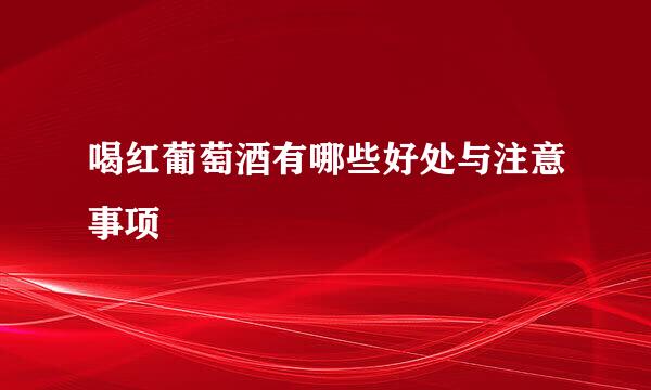 喝红葡萄酒有哪些好处与注意事项