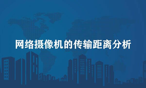 网络摄像机的传输距离分析