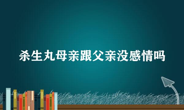 杀生丸母亲跟父亲没感情吗