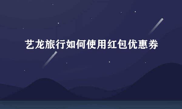 艺龙旅行如何使用红包优惠券
