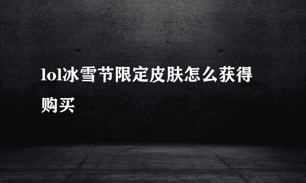 lol冰雪节限定皮肤怎么获得购买