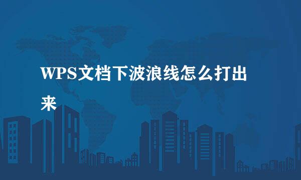 WPS文档下波浪线怎么打出来