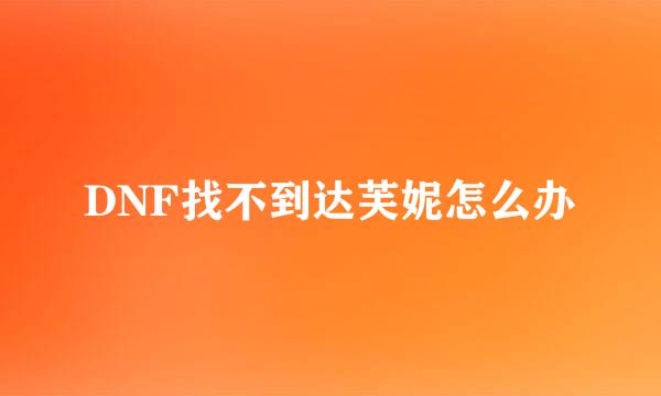 DNF找不到达芙妮怎么办