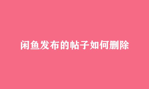 闲鱼发布的帖子如何删除