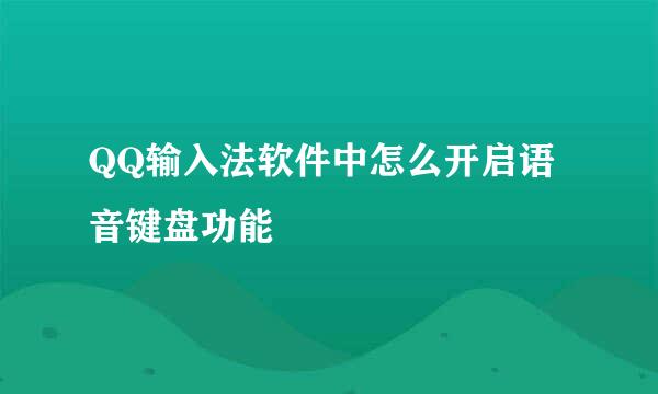 QQ输入法软件中怎么开启语音键盘功能