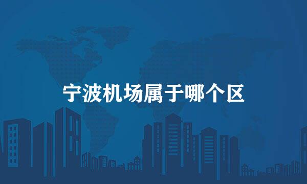 宁波机场属于哪个区