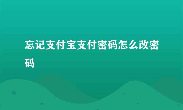 忘记支付宝支付密码怎么改密码