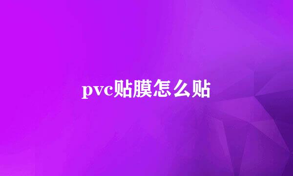 pvc贴膜怎么贴