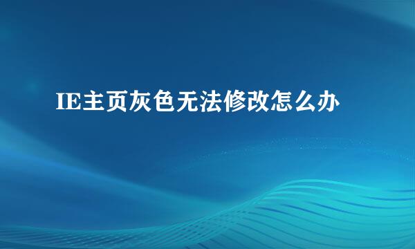 IE主页灰色无法修改怎么办