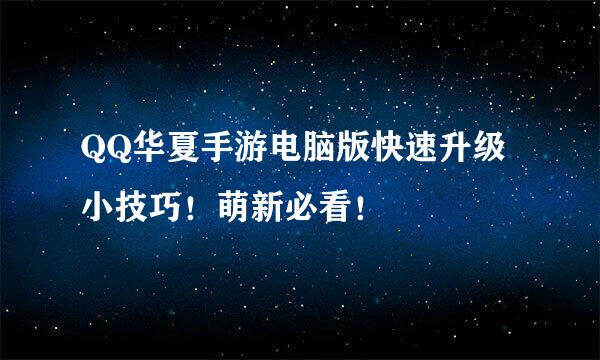 QQ华夏手游电脑版快速升级小技巧!萌新必看!