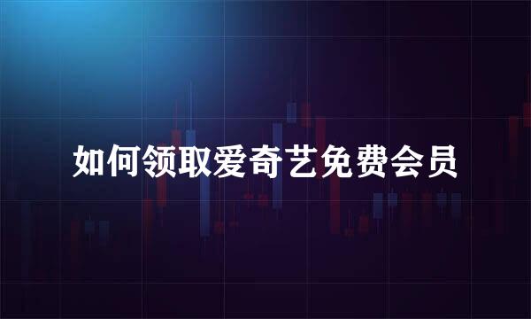 如何领取爱奇艺免费会员
