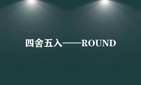 四舍五入——ROUND