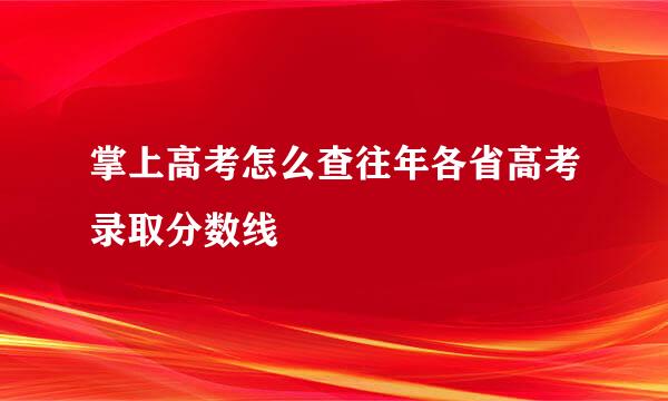 掌上高考怎么查往年各省高考录取分数线