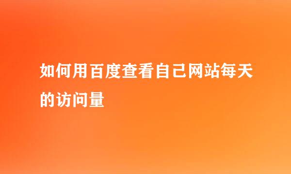 如何用百度查看自己网站每天的访问量