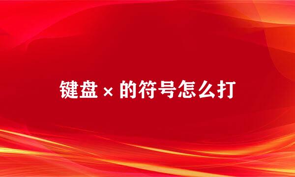 键盘×的符号怎么打