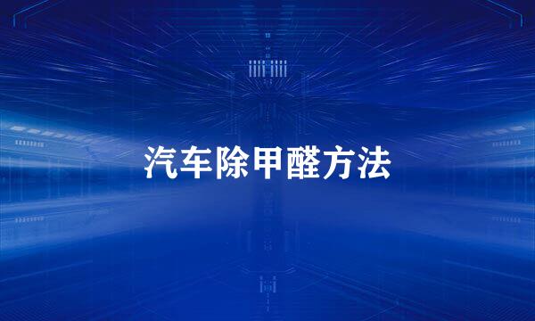 汽车除甲醛方法