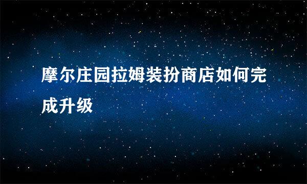 摩尔庄园拉姆装扮商店如何完成升级
