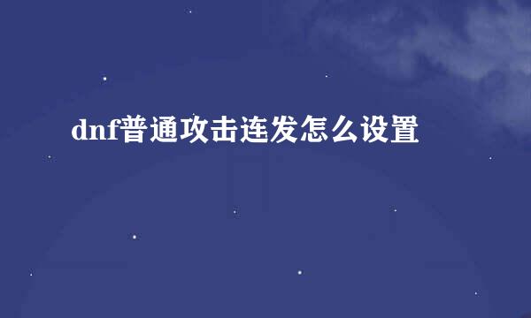 dnf普通攻击连发怎么设置