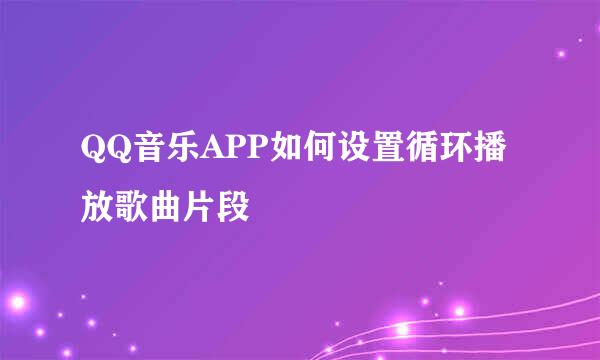 QQ音乐APP如何设置循环播放歌曲片段