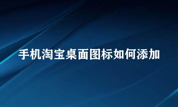 手机淘宝桌面图标如何添加