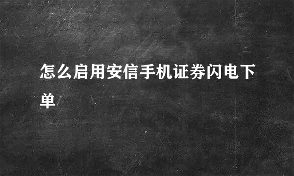 怎么启用安信手机证券闪电下单