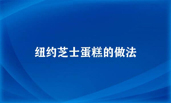 纽约芝士蛋糕的做法