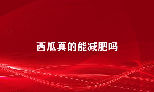 西瓜真的能减肥吗
