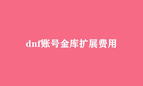 dnf账号金库扩展费用