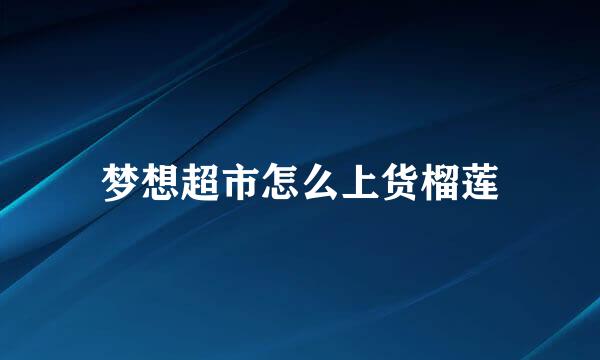 梦想超市怎么上货榴莲