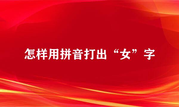 怎样用拼音打出“女”字