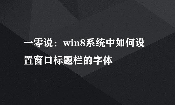 一零说:win8系统中如何设置窗口标题栏的字体