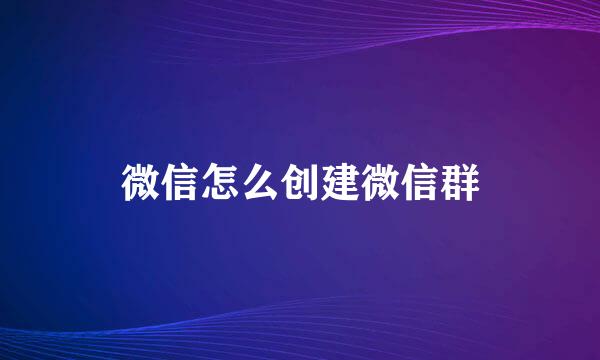 微信怎么创建微信群