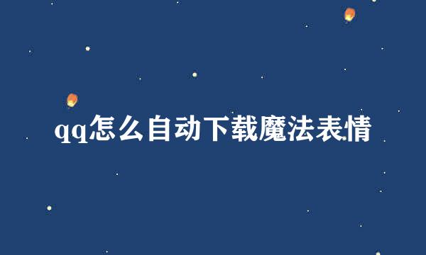 qq怎么自动下载魔法表情