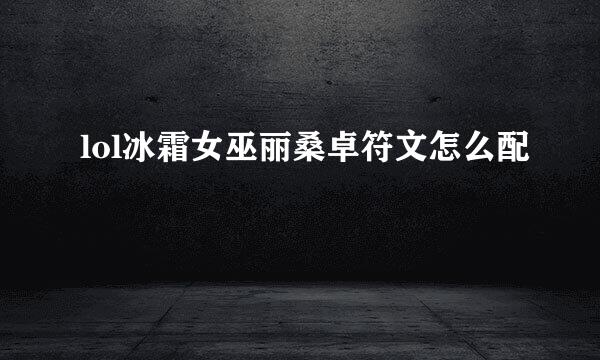 lol冰霜女巫丽桑卓符文怎么配