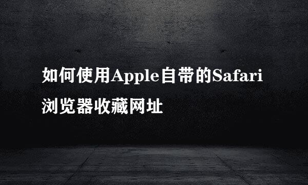 如何使用Apple自带的Safari浏览器收藏网址