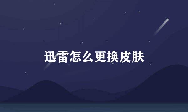 迅雷怎么更换皮肤