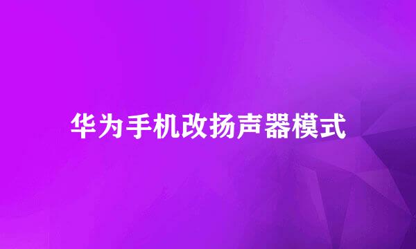 华为手机改扬声器模式