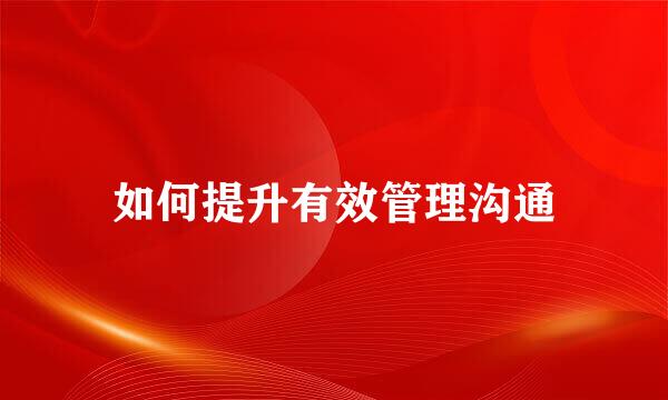 如何提升有效管理沟通