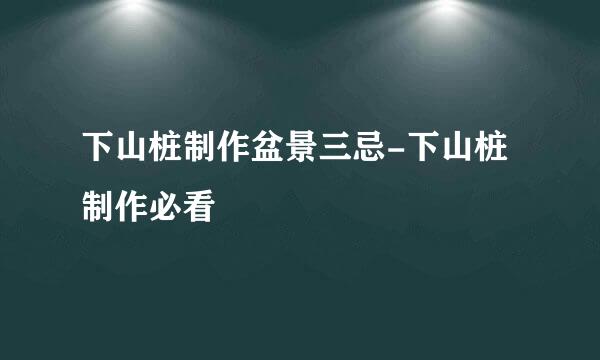 下山桩制作盆景三忌-下山桩制作必看