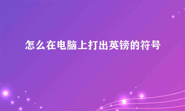 怎么在电脑上打出英镑的符号