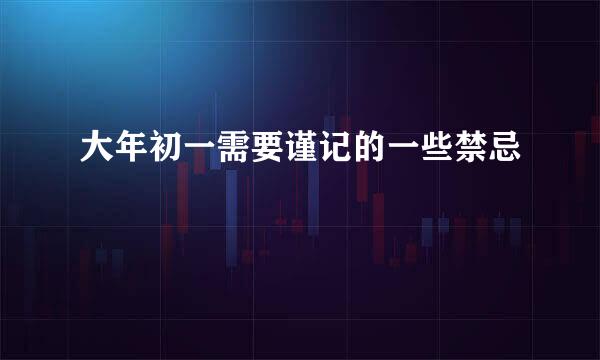 大年初一需要谨记的一些禁忌