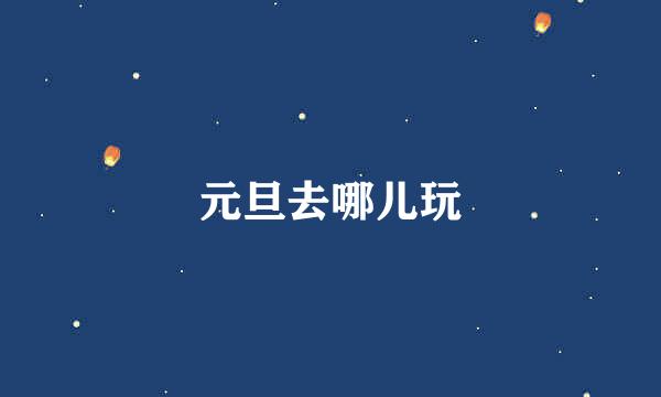 元旦去哪儿玩