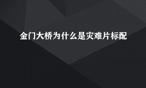 金门大桥为什么是灾难片标配
