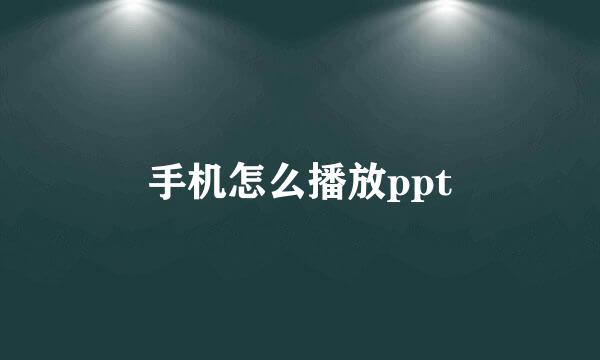 手机怎么播放ppt