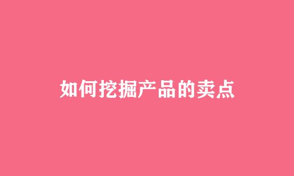 如何挖掘产品的卖点