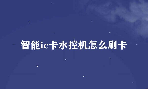 智能ic卡水控机怎么刷卡