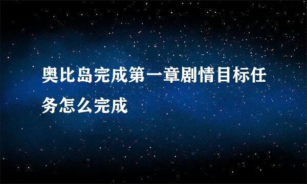奥比岛完成第一章剧情目标任务怎么完成