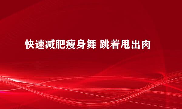 快速减肥瘦身舞 跳着甩出肉