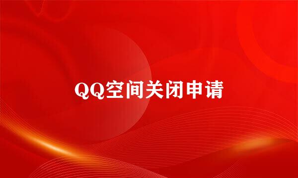 QQ空间关闭申请